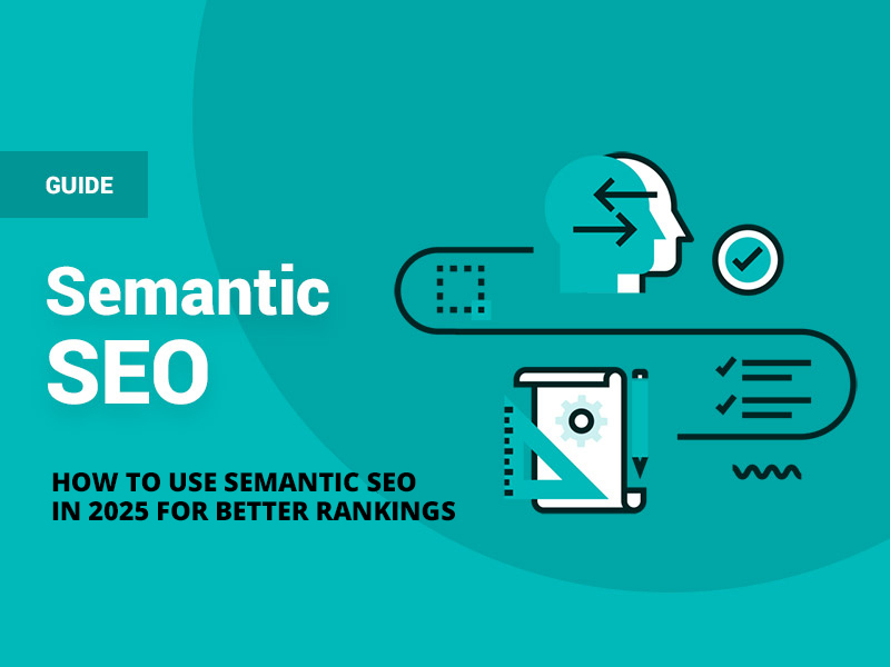 How to Use Semantic SEO in 2025 for Better Rankings